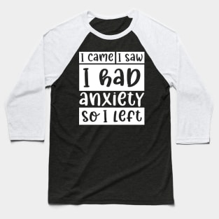 I came, I saw, I had anxiety, so I left Baseball T-Shirt